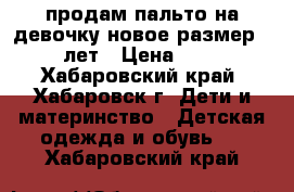 продам пальто на девочку новое размер 32 6-7лет › Цена ­ 2 000 - Хабаровский край, Хабаровск г. Дети и материнство » Детская одежда и обувь   . Хабаровский край